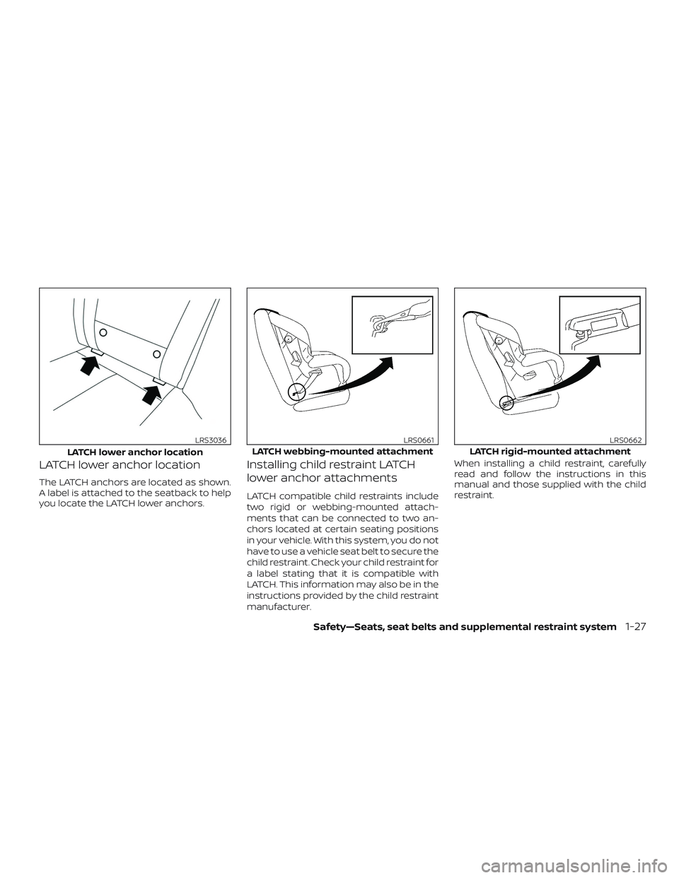 NISSAN ALTIMA 2019 Owner´s Manual LATCH lower anchor location
The LATCH anchors are located as shown.
A label is attached to the seatback to help
you locate the LATCH lower anchors.
Installing child restraint LATCH
lower anchor attach NISSAN ALTIMA 2019 Owner´s Manual LATCH lower anchor location
The LATCH anchors are located as shown.
A label is attached to the seatback to help
you locate the LATCH lower anchors.
Installing child restraint LATCH
lower anchor attach