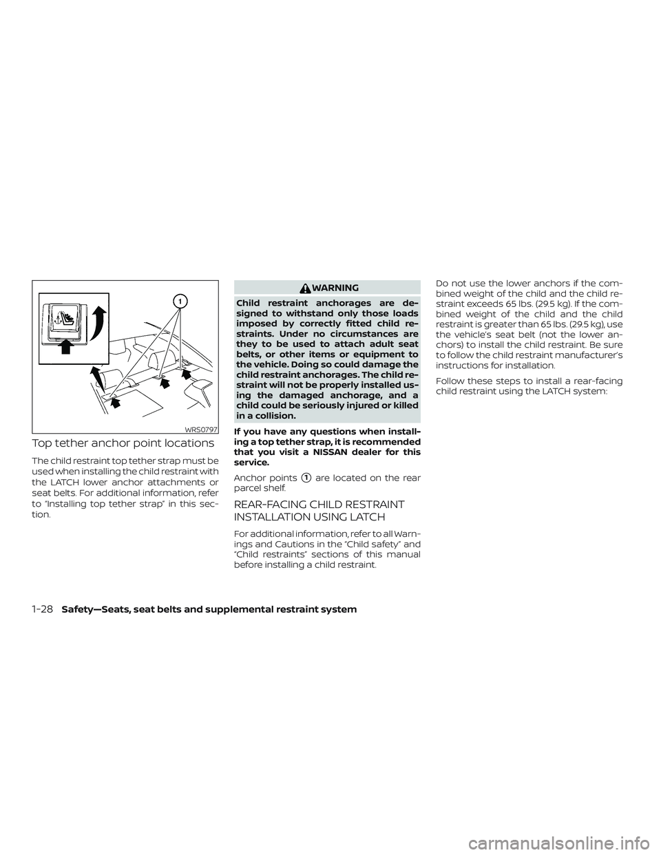 NISSAN ALTIMA 2019 Owner´s Manual Top tether anchor point locations
The child restraint top tether strap must be
used when installing the child restraint with
the LATCH lower anchor attachments or
seat belts. For additional informatio NISSAN ALTIMA 2019 Owner´s Manual Top tether anchor point locations
The child restraint top tether strap must be
used when installing the child restraint with
the LATCH lower anchor attachments or
seat belts. For additional informatio