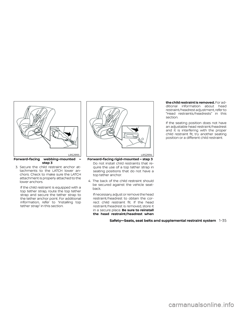NISSAN ALTIMA 2019  Owner´s Manual 3. Secure the child restraint anchor at-tachments to the LATCH lower an-
chors. Check to make sure the LATCH
attachment is properly attached to the
lower anchors.
If the child restraint is equipped wi