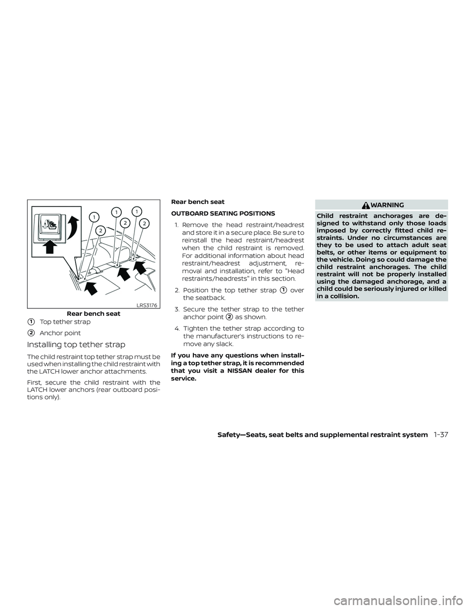 NISSAN ALTIMA 2019  Owner´s Manual 1Top tether strap
2Anchor point
Installing top tether strap
The child restraint top tether strap must be
used when installing the child restraint with
the LATCH lower anchor attachments.
First, secu