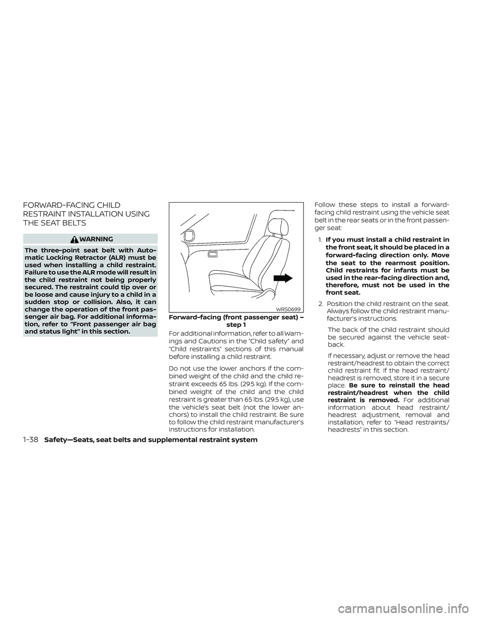 NISSAN ALTIMA 2019  Owner´s Manual FORWARD-FACING CHILD
RESTRAINT INSTALLATION USING
THE SEAT BELTS
WARNING
The three-point seat belt with Auto-
matic Locking Retractor (ALR) must be
used when installing a child restraint.
Failure to u