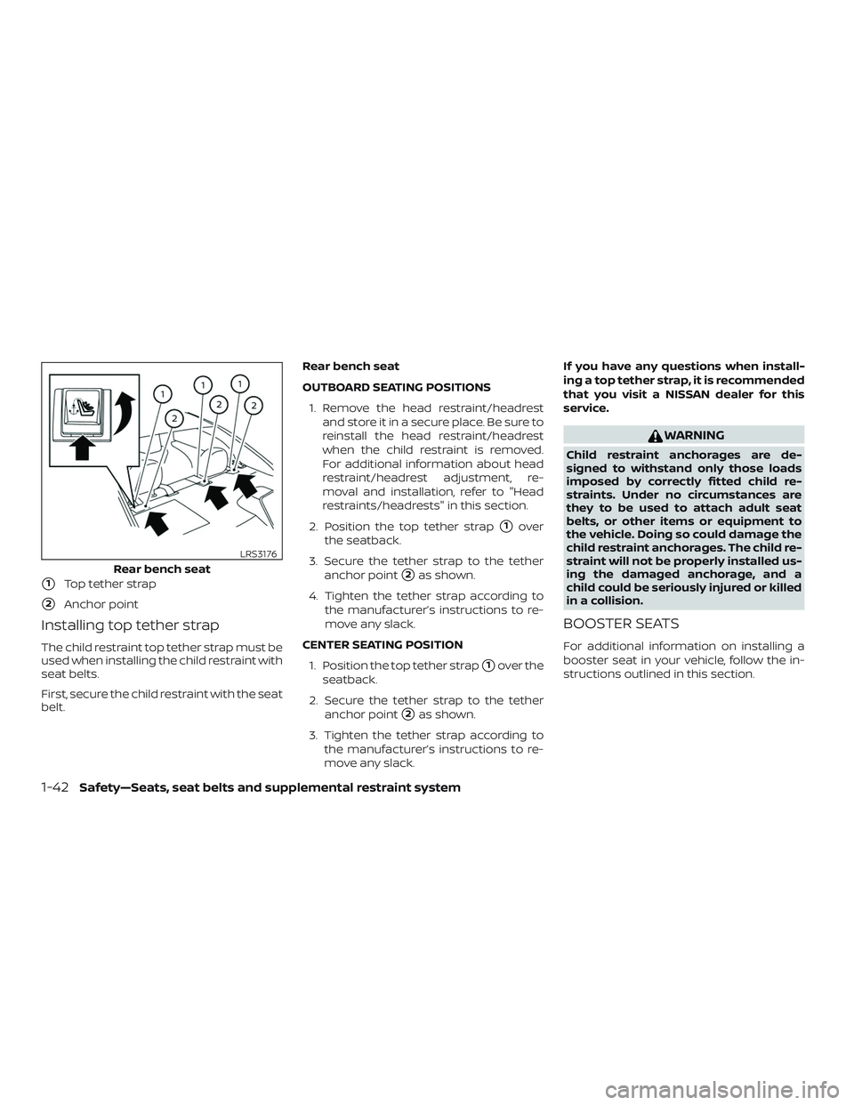 NISSAN ALTIMA 2019  Owner´s Manual 1Top tether strap
2Anchor point
Installing top tether strap
The child restraint top tether strap must be
used when installing the child restraint with
seat belts.
First, secure the child restraint w