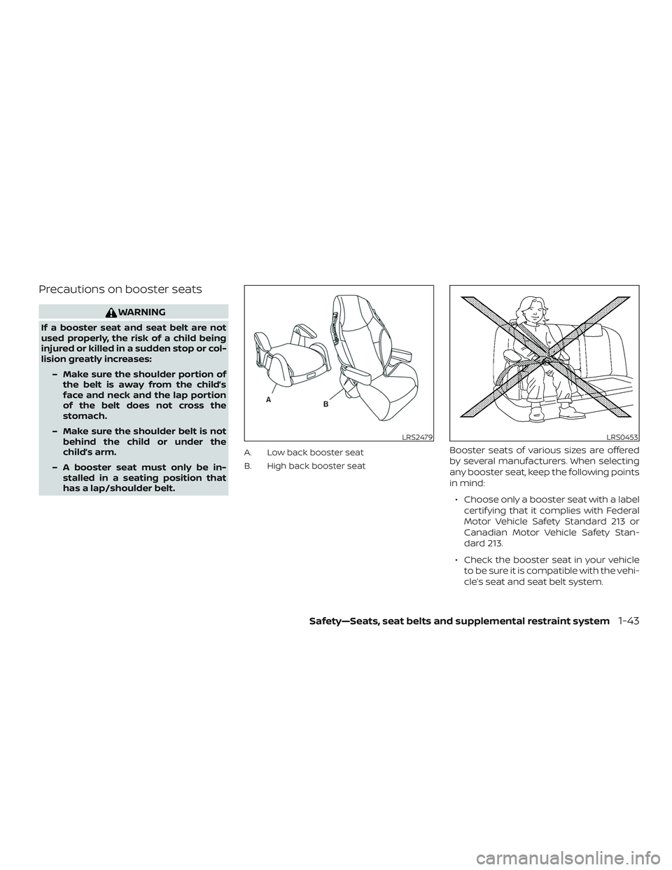 NISSAN ALTIMA 2019  Owner´s Manual Precautions on booster seats
WARNING
If a booster seat and seat belt are not
used properly, the risk of a child being
injured or killed in a sudden stop or col-
lision greatly increases:– Make sure 