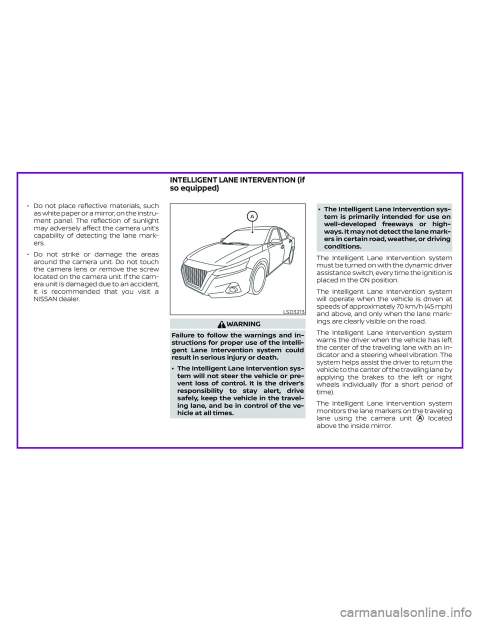 NISSAN ALTIMA 2019  Owner´s Manual ∙ Do not place reflective materials, such
as white paper or a mirror, on the instru-
ment panel. The reflection of sunlight
may adversely affect the camera unit’s
capability of detecting the lane 