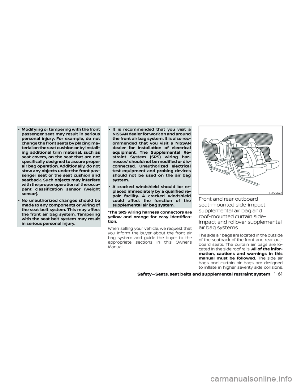 NISSAN ALTIMA 2019  Owner´s Manual ∙ Modif ying or tampering with the frontpassenger seat may result in serious
personal injury. For example, do not
change the front seats by placing ma-
terial on the seat cushion or by install-
ing 