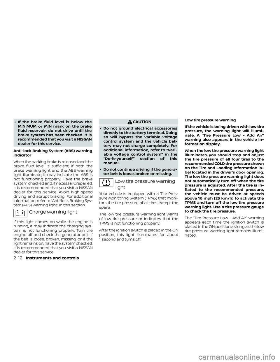 NISSAN ALTIMA 2018 Owner´s Manual ∙ If the brake fluid level is below theMINIMUM or MIN mark on the brake
fluid reservoir, do not drive until the
brake system has been checked. It is
recommended that you visit a NISSAN
dealer for th NISSAN ALTIMA 2018 Owner´s Manual ∙ If the brake fluid level is below theMINIMUM or MIN mark on the brake
fluid reservoir, do not drive until the
brake system has been checked. It is
recommended that you visit a NISSAN
dealer for th