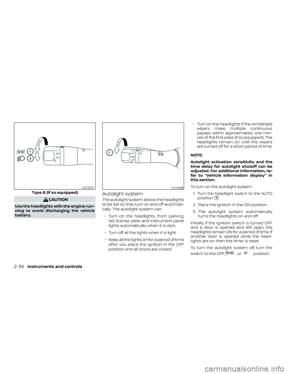 NISSAN ALTIMA 2018 Owner´s Manual CAUTION
Use the headlights with the engine run-
ning to avoid discharging the vehicle
battery.
Autolight system
The autolight system allows the headlights
to be set so they turn on and off automati-
c NISSAN ALTIMA 2018 Owner´s Manual CAUTION
Use the headlights with the engine run-
ning to avoid discharging the vehicle
battery.
Autolight system
The autolight system allows the headlights
to be set so they turn on and off automati-
c