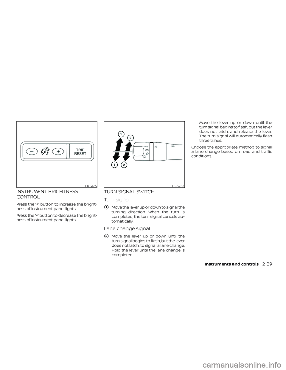 NISSAN ALTIMA 2018 Owner´s Manual INSTRUMENT BRIGHTNESS
CONTROL
Press the “+” button to increase the bright-
ness of instrument panel lights.
Press the “-” button to decrease the bright-
ness of instrument panel lights.
TURN S NISSAN ALTIMA 2018 Owner´s Manual INSTRUMENT BRIGHTNESS
CONTROL
Press the “+” button to increase the bright-
ness of instrument panel lights.
Press the “-” button to decrease the bright-
ness of instrument panel lights.
TURN S