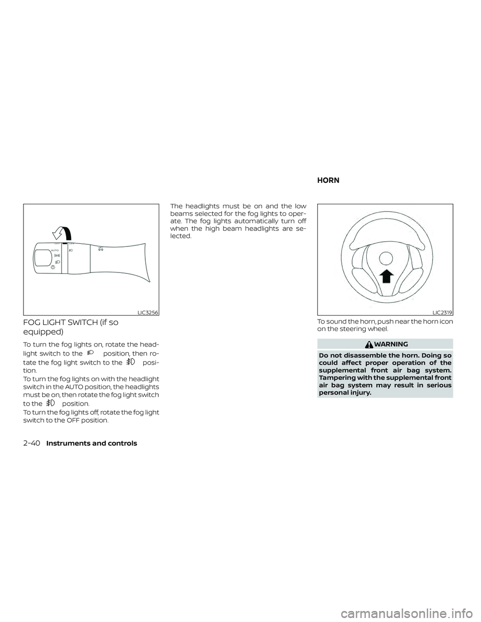 NISSAN ALTIMA 2018 Owner´s Manual FOG LIGHT SWITCH (if so
equipped)
To turn the fog lights on, rotate the head-
light switch to the
position, then ro-
tate the fog light switch to the
posi-
tion.
To turn the fog lights on with the hea NISSAN ALTIMA 2018 Owner´s Manual FOG LIGHT SWITCH (if so
equipped)
To turn the fog lights on, rotate the head-
light switch to the
position, then ro-
tate the fog light switch to the
posi-
tion.
To turn the fog lights on with the hea
