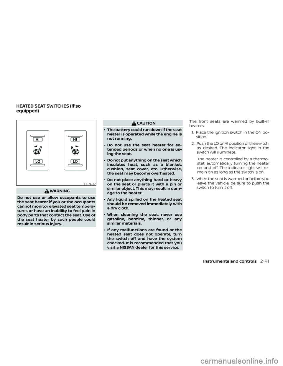 NISSAN ALTIMA 2018 Owner´s Manual WARNING
Do not use or allow occupants to use
the seat heater if you or the occupants
cannot monitor elevated seat tempera-
tures or have an inability to feel pain in
body parts that contact the seat. NISSAN ALTIMA 2018 Owner´s Manual WARNING
Do not use or allow occupants to use
the seat heater if you or the occupants
cannot monitor elevated seat tempera-
tures or have an inability to feel pain in
body parts that contact the seat.
