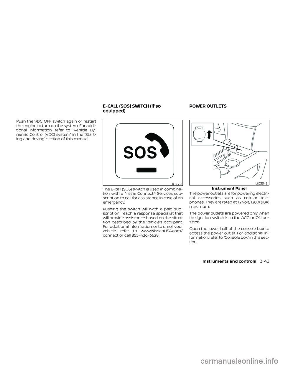 NISSAN ALTIMA 2018 Owner´s Manual Push the VDC OFF switch again or restart
the engine to turn on the system. For addi-
tional information, refer to “Vehicle Dy-
namic Control (VDC) system” in the “Start-
ing and driving” secti NISSAN ALTIMA 2018 Owner´s Manual Push the VDC OFF switch again or restart
the engine to turn on the system. For addi-
tional information, refer to “Vehicle Dy-
namic Control (VDC) system” in the “Start-
ing and driving” secti