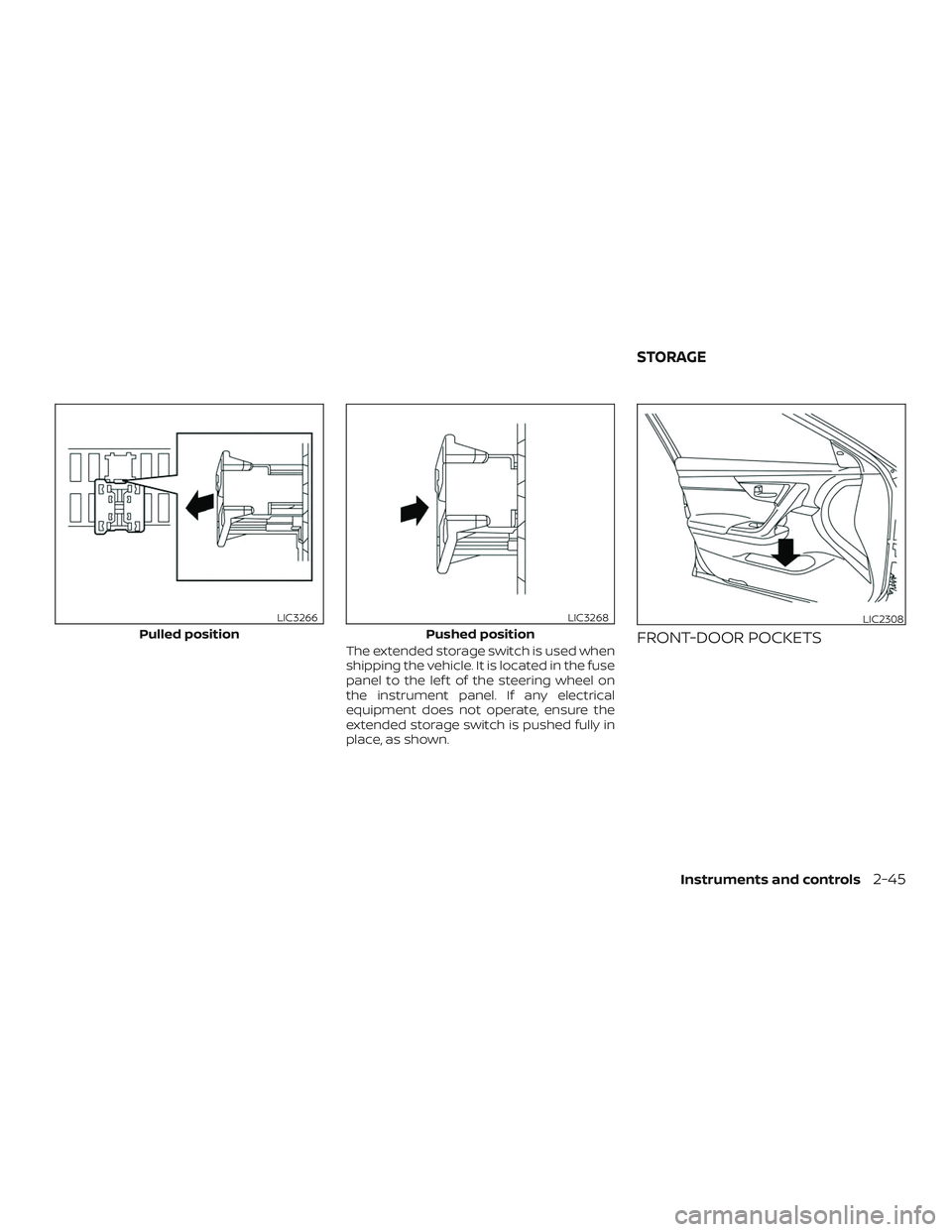 NISSAN ALTIMA 2018 Owner´s Manual The extended storage switch is used when
shipping the vehicle. It is located in the fuse
panel to the lef t of the steering wheel on
the instrument panel. If any electrical
equipment does not operate, NISSAN ALTIMA 2018 Owner´s Manual The extended storage switch is used when
shipping the vehicle. It is located in the fuse
panel to the lef t of the steering wheel on
the instrument panel. If any electrical
equipment does not operate,