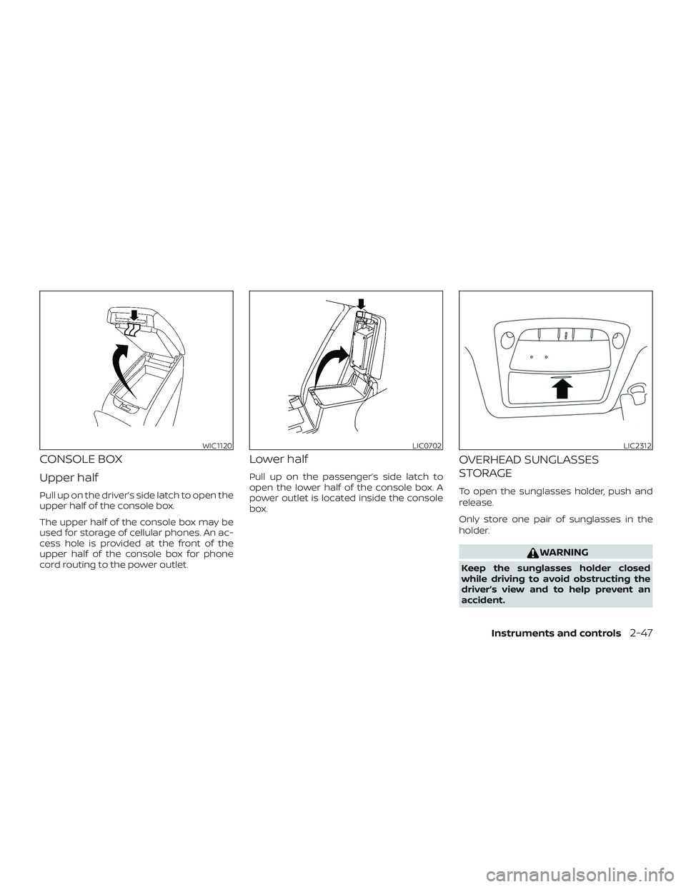 NISSAN ALTIMA 2018 Owner´s Manual CONSOLE BOX
Upper half
Pull up on the driver’s side latch to open the
upper half of the console box.
The upper half of the console box may be
used for storage of cellular phones. An ac-
cess hole is NISSAN ALTIMA 2018 Owner´s Manual CONSOLE BOX
Upper half
Pull up on the driver’s side latch to open the
upper half of the console box.
The upper half of the console box may be
used for storage of cellular phones. An ac-
cess hole is