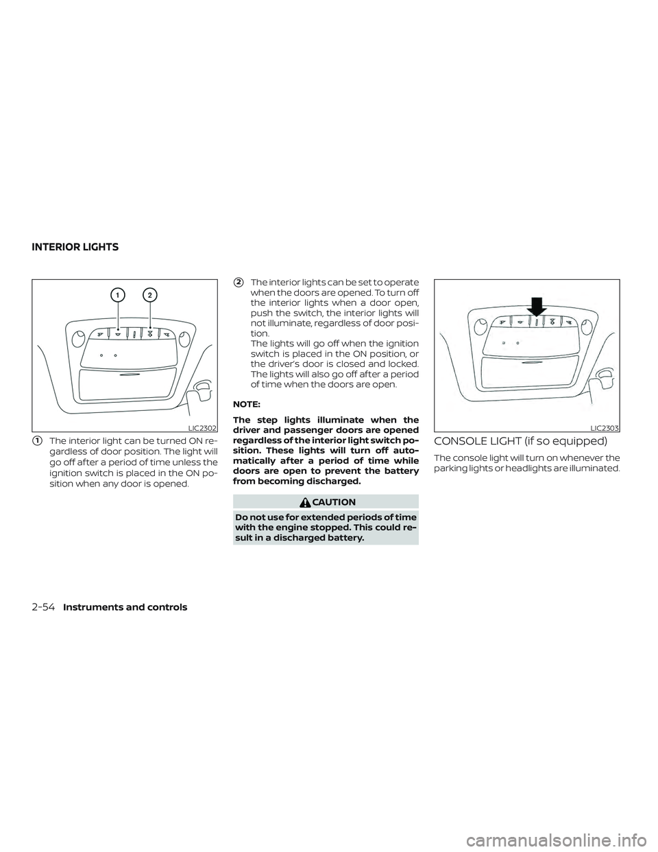 NISSAN ALTIMA 2018  Owner´s Manual 1The interior light can be turned ON re-
gardless of door position. The light will
go off af ter a period of time unless the
ignition switch is placed in the ON po-
sition when any door is opened.
2