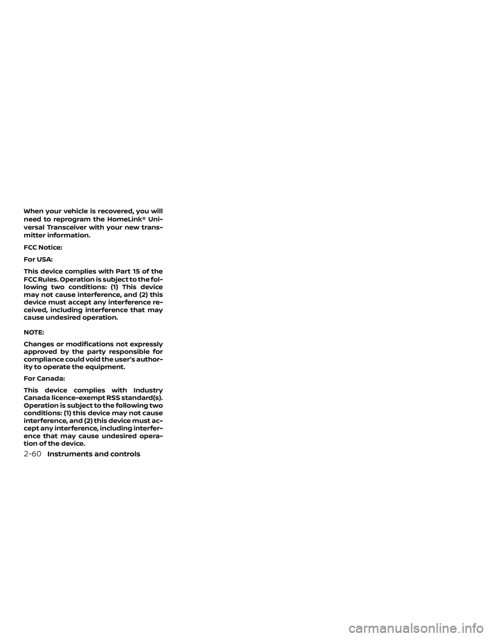 NISSAN ALTIMA 2018  Owner´s Manual When your vehicle is recovered, you will
need to reprogram the HomeLink® Uni-
versal Transceiver with your new trans-
mitter information.
FCC Notice:
For USA:
This device complies with Part 15 of the