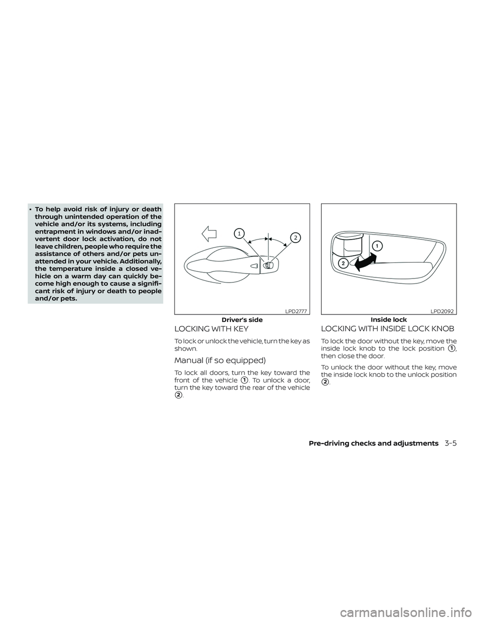 NISSAN ALTIMA 2018  Owner´s Manual ∙ To help avoid risk of injury or deaththrough unintended operation of the
vehicle and/or its systems, including
entrapment in windows and/or inad-
vertent door lock activation, do not
leave childre