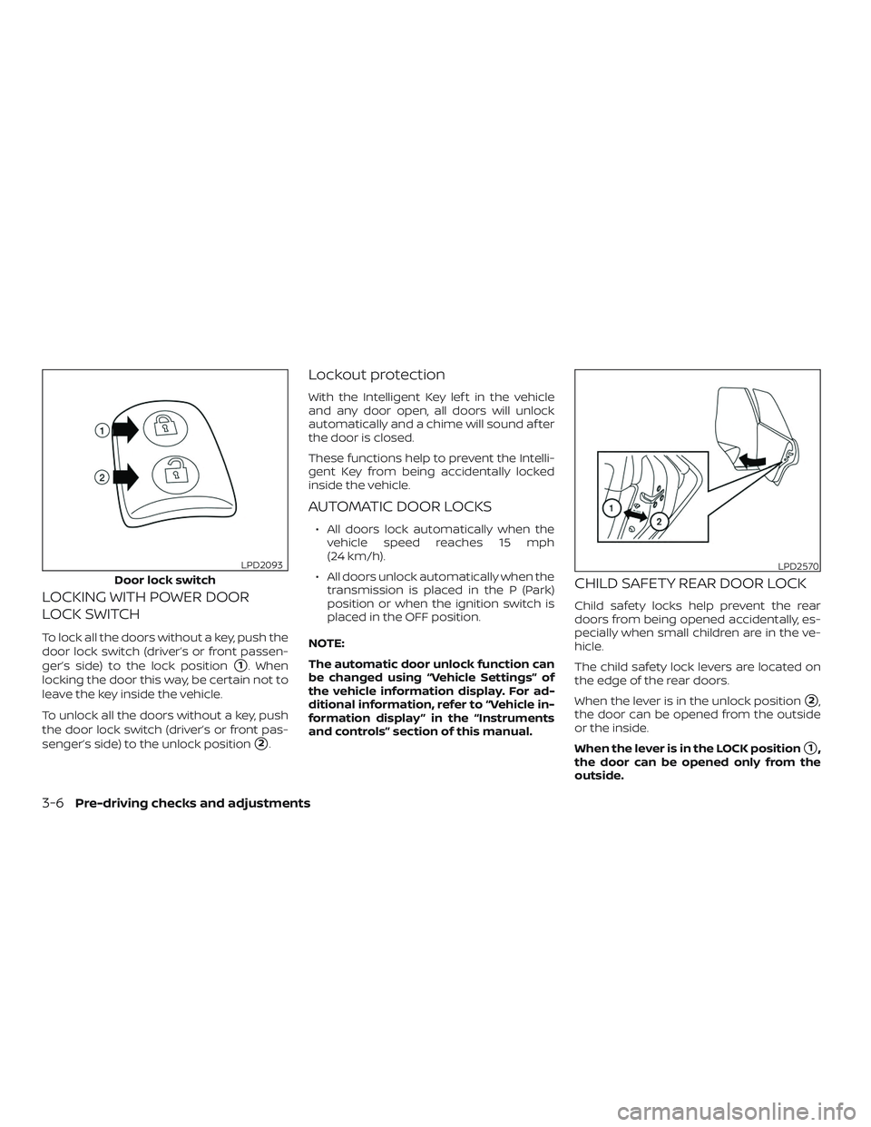 NISSAN ALTIMA 2018  Owner´s Manual LOCKING WITH POWER DOOR
LOCK SWITCH
To lock all the doors without a key, push the
door lock switch (driver’s or front passen-
ger’s side) to the lock position
1. When
locking the door this way, b