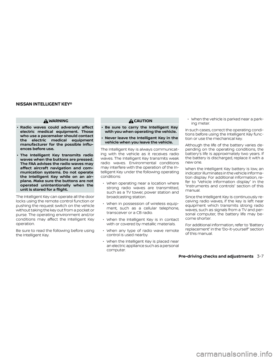 NISSAN ALTIMA 2018  Owner´s Manual WARNING
∙ Radio waves could adversely affectelectric medical equipment. Those
who use a pacemaker should contact
the electric medical equipment
manufacturer for the possible influ-
ences before use.
