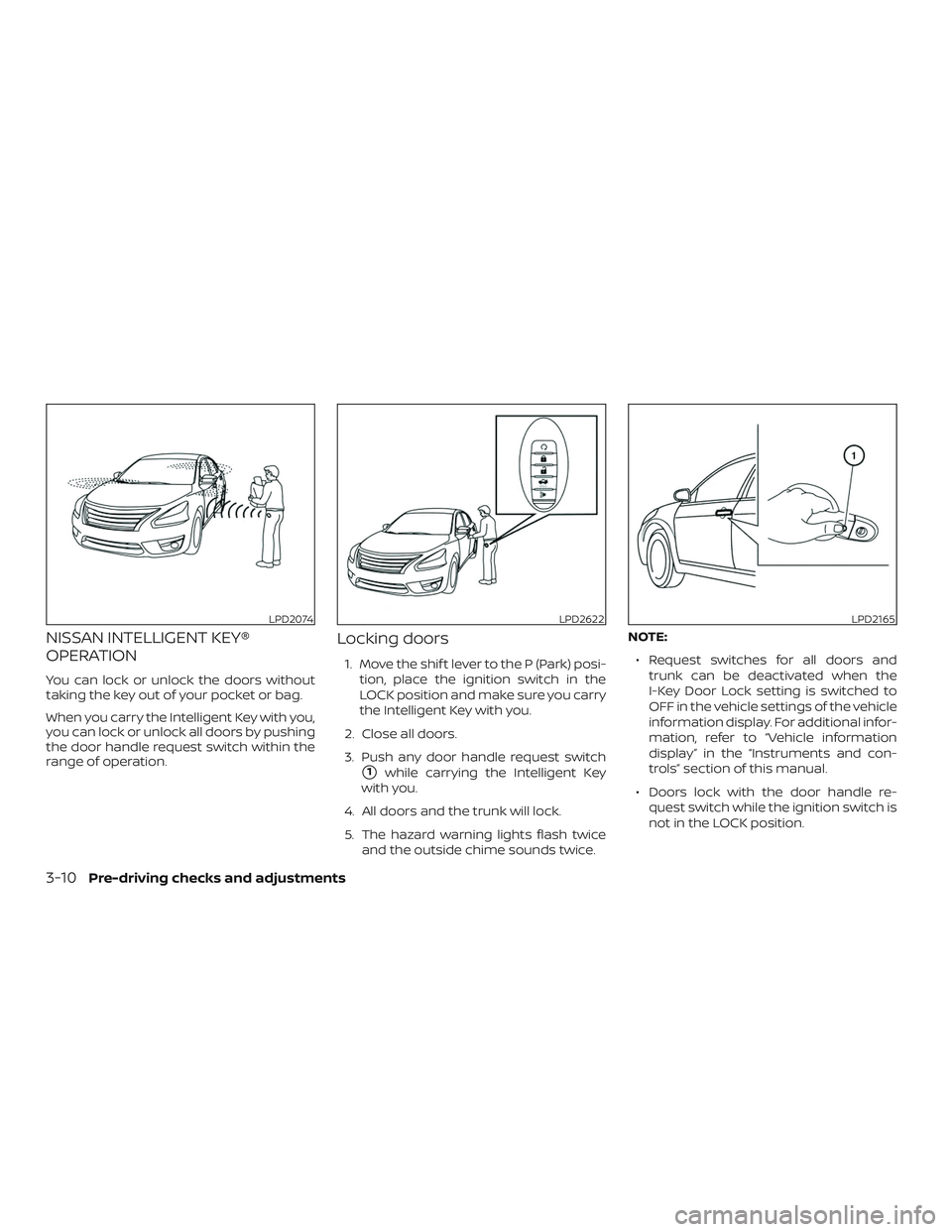 NISSAN ALTIMA 2018  Owner´s Manual NISSAN INTELLIGENT KEY®
OPERATION
You can lock or unlock the doors without
taking the key out of your pocket or bag.
When you carry the Intelligent Key with you,
you can lock or unlock all doors by p