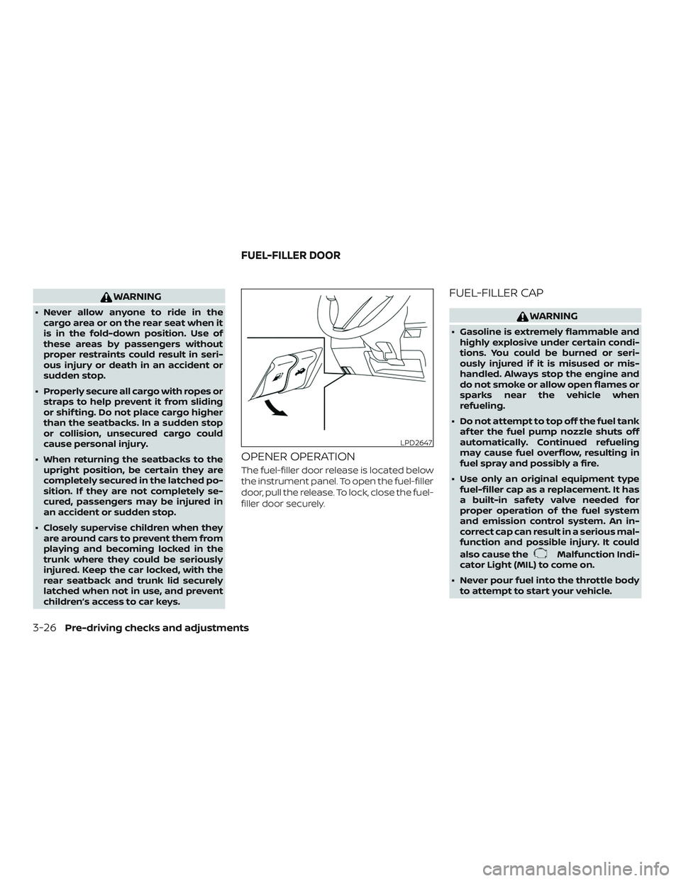 NISSAN ALTIMA 2018  Owner´s Manual WARNING
∙ Never allow anyone to ride in thecargo area or on the rear seat when it
is in the fold-down position. Use of
these areas by passengers without
proper restraints could result in seri-
ous i