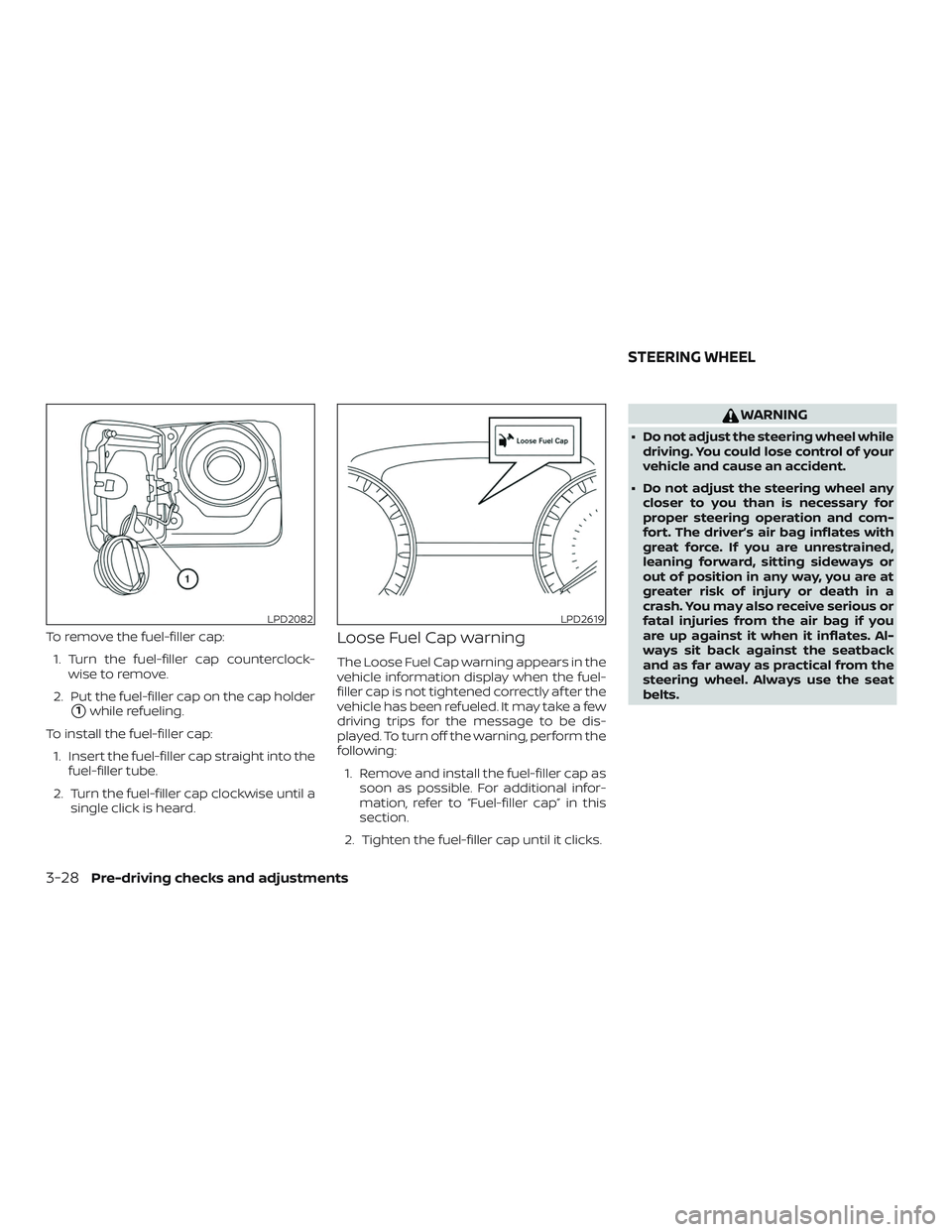 NISSAN ALTIMA 2018  Owner´s Manual To remove the fuel-filler cap:1. Turn the fuel-filler cap counterclock- wise to remove.
2. Put the fuel-filler cap on the cap holder
1while refueling.
To install the fuel-filler cap: 1. Insert the fu