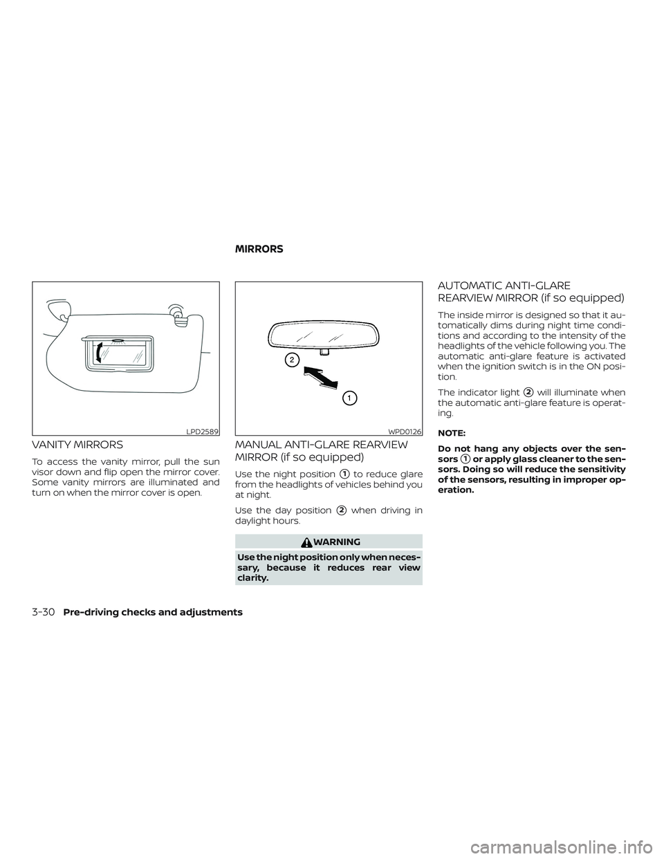 NISSAN ALTIMA 2018  Owner´s Manual VANITY MIRRORS
To access the vanity mirror, pull the sun
visor down and flip open the mirror cover.
Some vanity mirrors are illuminated and
turn on when the mirror cover is open.
MANUAL ANTI-GLARE REA