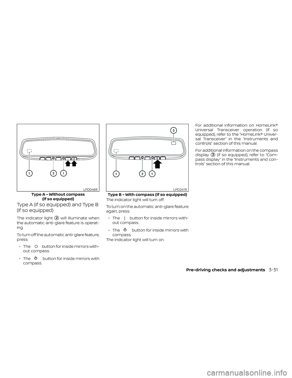 NISSAN ALTIMA 2018  Owner´s Manual Type A (if so equipped) and Type B
(if so equipped)
The indicator light2will illuminate when
the automatic anti-glare feature is operat-
ing.
To turn off the automatic anti-glare feature,
press:
∙ 