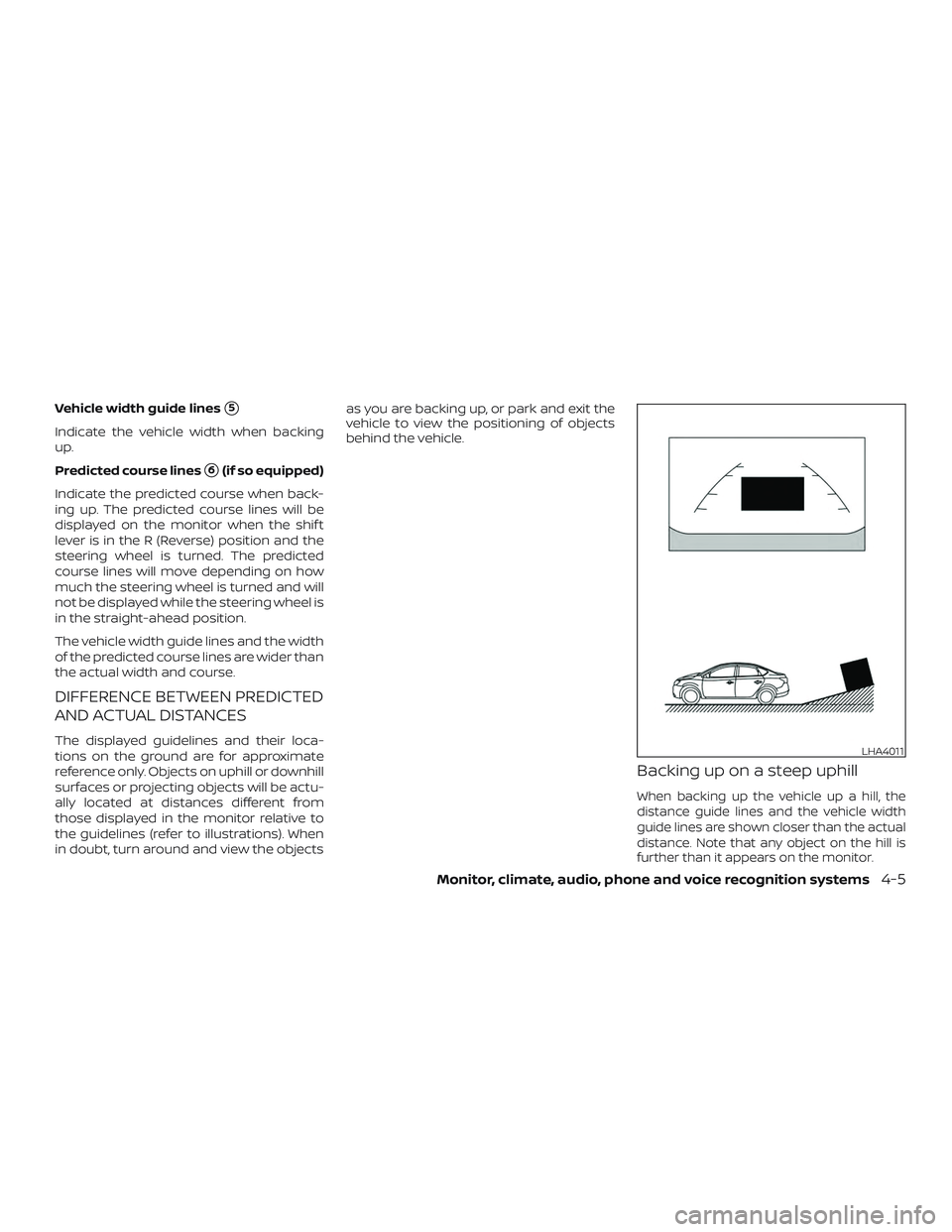 NISSAN ALTIMA 2018  Owner´s Manual Vehicle width guide lines5
Indicate the vehicle width when backing
up.
Predicted course lines
6(if so equipped)
Indicate the predicted course when back-
ing up. The predicted course lines will be
di