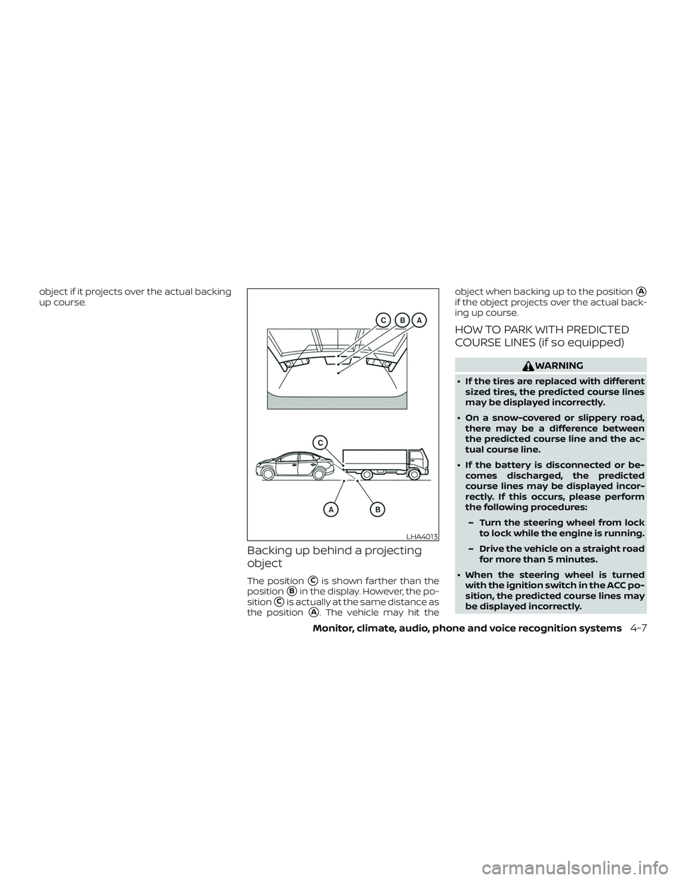 NISSAN ALTIMA 2018  Owner´s Manual object if it projects over the actual backing
up course.
Backing up behind a projecting
object
The positionCis shown farther than the
position
Bin the display. However, the po-
sition
Cis actually 