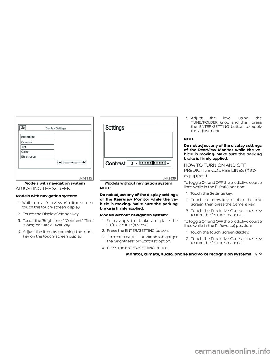 NISSAN ALTIMA 2018  Owner´s Manual ADJUSTING THE SCREEN
Models with navigation system:1. While on a Rearview Monitor screen, touch the touch-screen display.
2. Touch the Display Settings key.
3. Touch the “Brightness,” “Contrast,