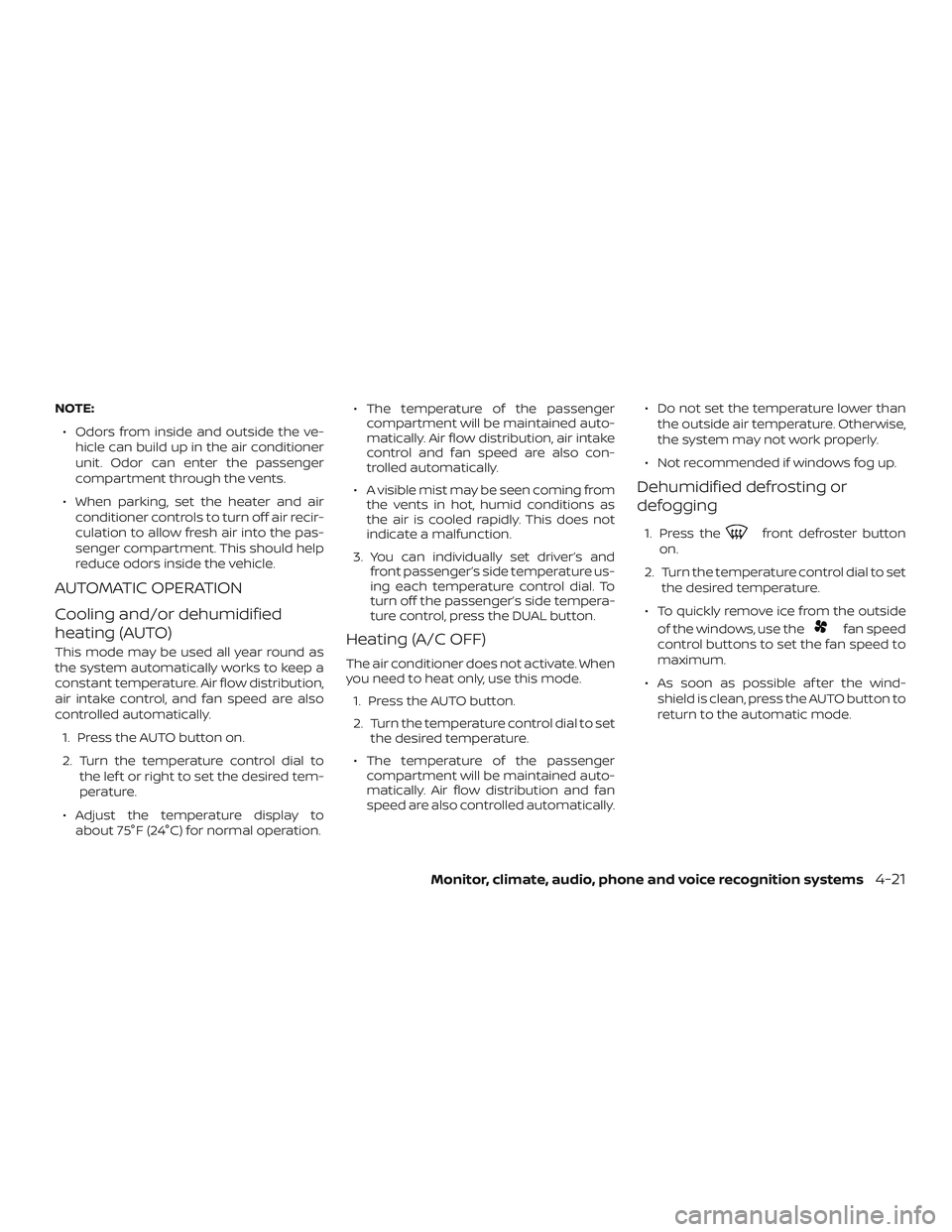 NISSAN ALTIMA 2018 Owner´s Manual NOTE:∙ Odors from inside and outside the ve- hicle can build up in the air conditioner
unit. Odor can enter the passenger
compartment through the vents.
∙ When parking, set the heater and air cond NISSAN ALTIMA 2018 Owner´s Manual NOTE:∙ Odors from inside and outside the ve- hicle can build up in the air conditioner
unit. Odor can enter the passenger
compartment through the vents.
∙ When parking, set the heater and air cond