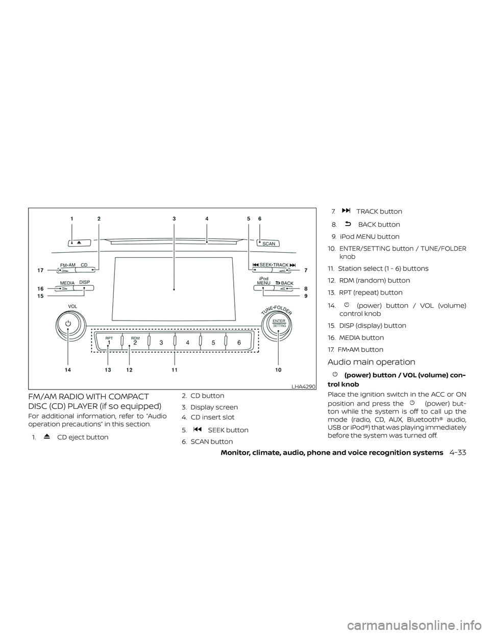 NISSAN ALTIMA 2018 Owner´s Manual FM/AM RADIO WITH COMPACT
DISC (CD) PLAYER (if so equipped)
For additional information, refer to “Audio
operation precautions” in this section.1.
CD eject button 2. CD button
3. Display screen
4. C NISSAN ALTIMA 2018 Owner´s Manual FM/AM RADIO WITH COMPACT
DISC (CD) PLAYER (if so equipped)
For additional information, refer to “Audio
operation precautions” in this section.1.
CD eject button 2. CD button
3. Display screen
4. C