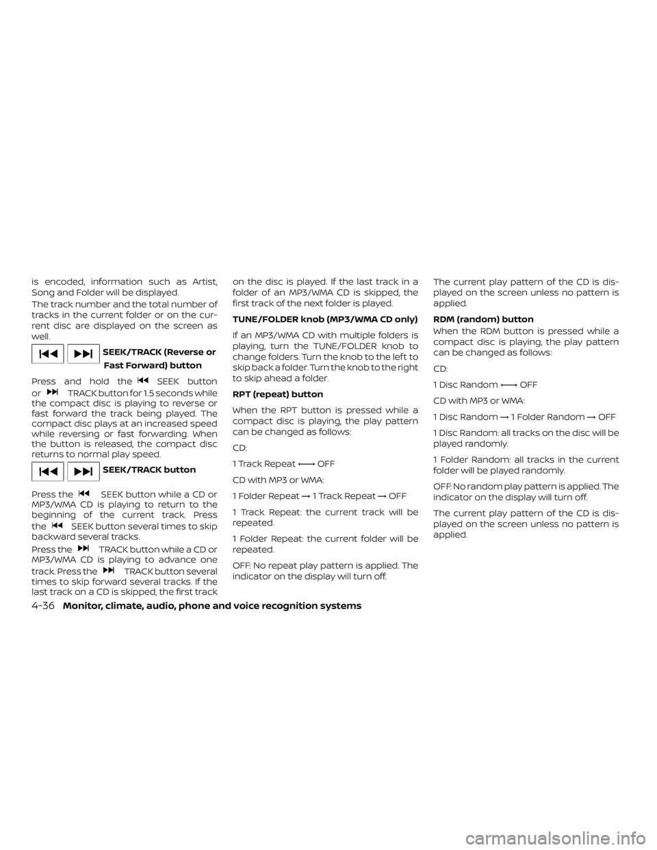 NISSAN ALTIMA 2018 Owner´s Manual is encoded, information such as Artist,
Song and Folder will be displayed.
The track number and the total number of
tracks in the current folder or on the cur-
rent disc are displayed on the screen as NISSAN ALTIMA 2018 Owner´s Manual is encoded, information such as Artist,
Song and Folder will be displayed.
The track number and the total number of
tracks in the current folder or on the cur-
rent disc are displayed on the screen as