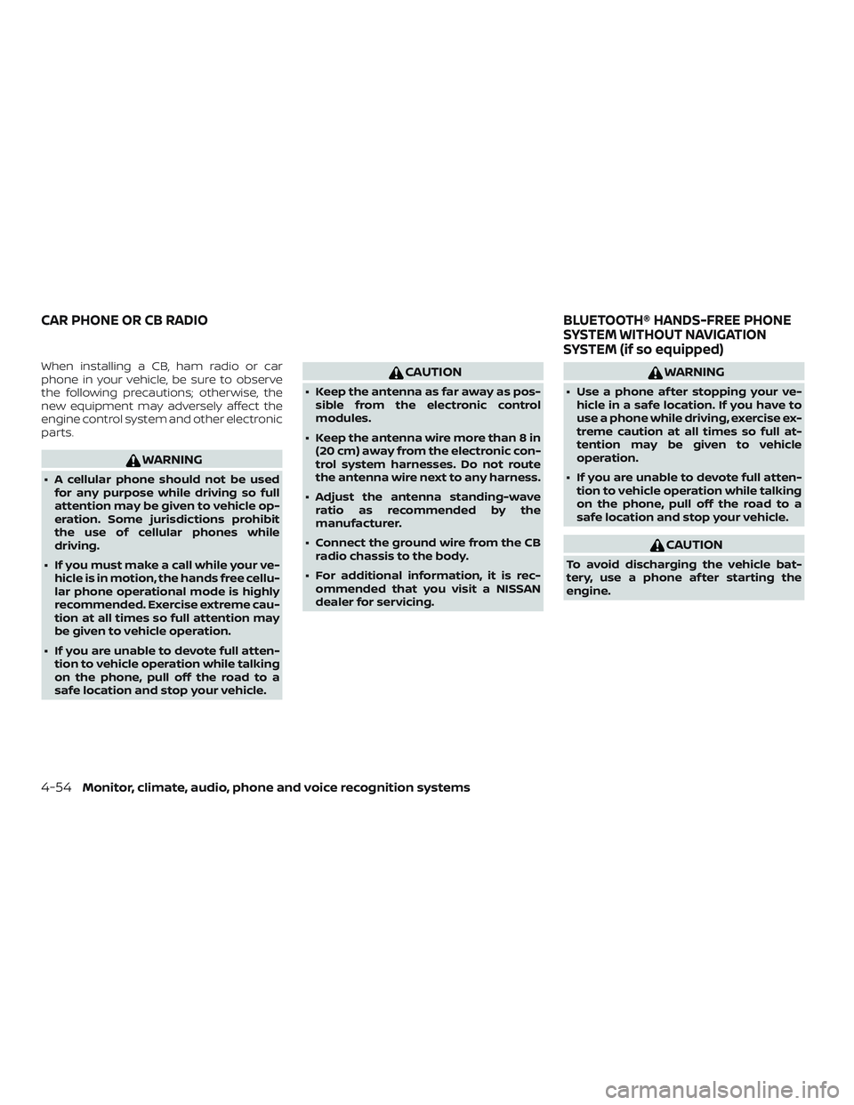 NISSAN ALTIMA 2018 Owner´s Manual When installing a CB, ham radio or car
phone in your vehicle, be sure to observe
the following precautions; otherwise, the
new equipment may adversely affect the
engine control system and other electr NISSAN ALTIMA 2018 Owner´s Manual When installing a CB, ham radio or car
phone in your vehicle, be sure to observe
the following precautions; otherwise, the
new equipment may adversely affect the
engine control system and other electr