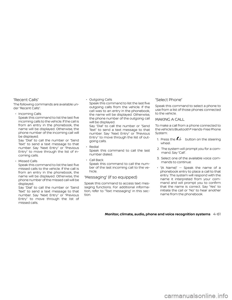 NISSAN ALTIMA 2018 Owner´s Manual “Recent Calls”
The following commands are available un-
der “Recent Calls”:∙ Incoming Calls Speak this command to list the last five
incoming calls to the vehicle. If the call is
from an ent NISSAN ALTIMA 2018 Owner´s Manual “Recent Calls”
The following commands are available un-
der “Recent Calls”:∙ Incoming Calls Speak this command to list the last five
incoming calls to the vehicle. If the call is
from an ent