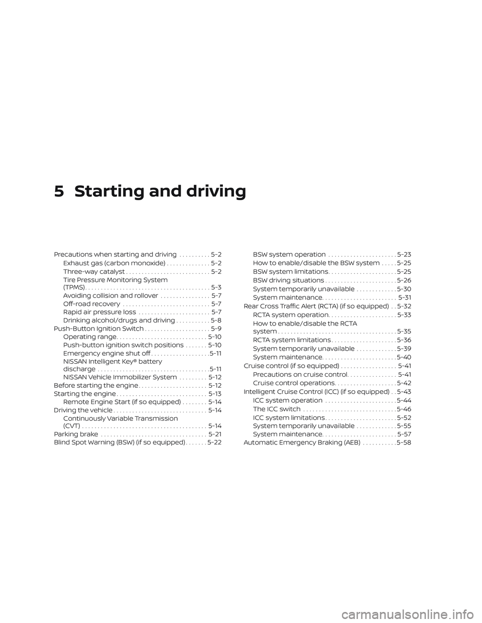 NISSAN ALTIMA 2018 Owner´s Manual 5 Starting and driving
Precautions when starting and driving..........5-2
Exhaust gas (carbon monoxide) ..............5-2
Three-way catalyst ...........................5-2
Tire Pressure Monitoring Sys NISSAN ALTIMA 2018 Owner´s Manual 5 Starting and driving
Precautions when starting and driving..........5-2
Exhaust gas (carbon monoxide) ..............5-2
Three-way catalyst ...........................5-2
Tire Pressure Monitoring Sys