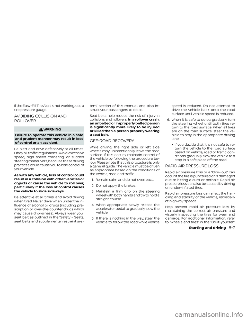 NISSAN ALTIMA 2018 Owner´s Manual If the Easy-Fill Tire Alert is not working, use a
tire pressure gauge.
AVOIDING COLLISION AND
ROLLOVER
WARNING
Failure to operate this vehicle in a safe
and prudent manner may result in loss
of contro NISSAN ALTIMA 2018 Owner´s Manual If the Easy-Fill Tire Alert is not working, use a
tire pressure gauge.
AVOIDING COLLISION AND
ROLLOVER
WARNING
Failure to operate this vehicle in a safe
and prudent manner may result in loss
of contro