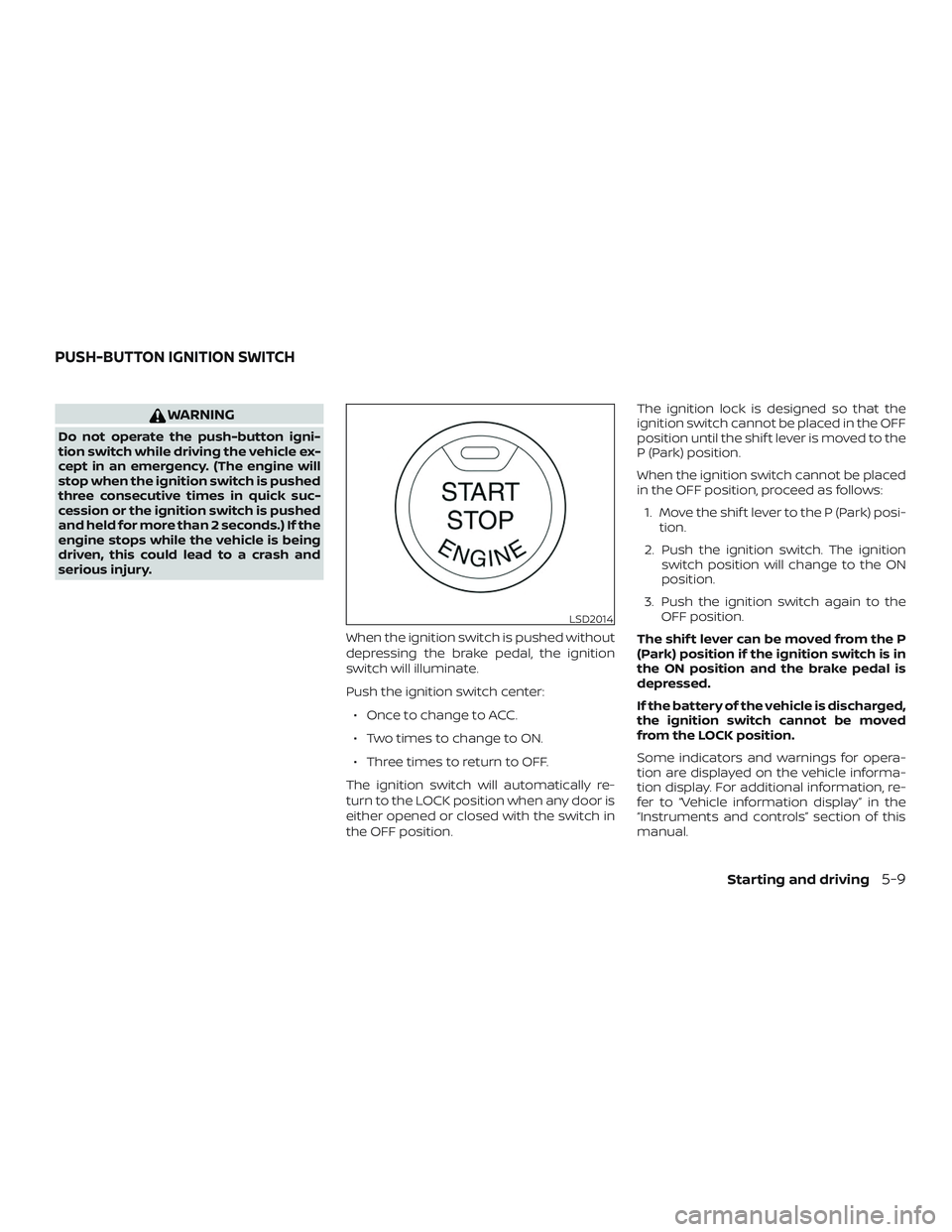 NISSAN ALTIMA 2018 Owner´s Manual WARNING
Do not operate the push-button igni-
tion switch while driving the vehicle ex-
cept in an emergency. (The engine will
stop when the ignition switch is pushed
three consecutive times in quick s NISSAN ALTIMA 2018 Owner´s Manual WARNING
Do not operate the push-button igni-
tion switch while driving the vehicle ex-
cept in an emergency. (The engine will
stop when the ignition switch is pushed
three consecutive times in quick s
