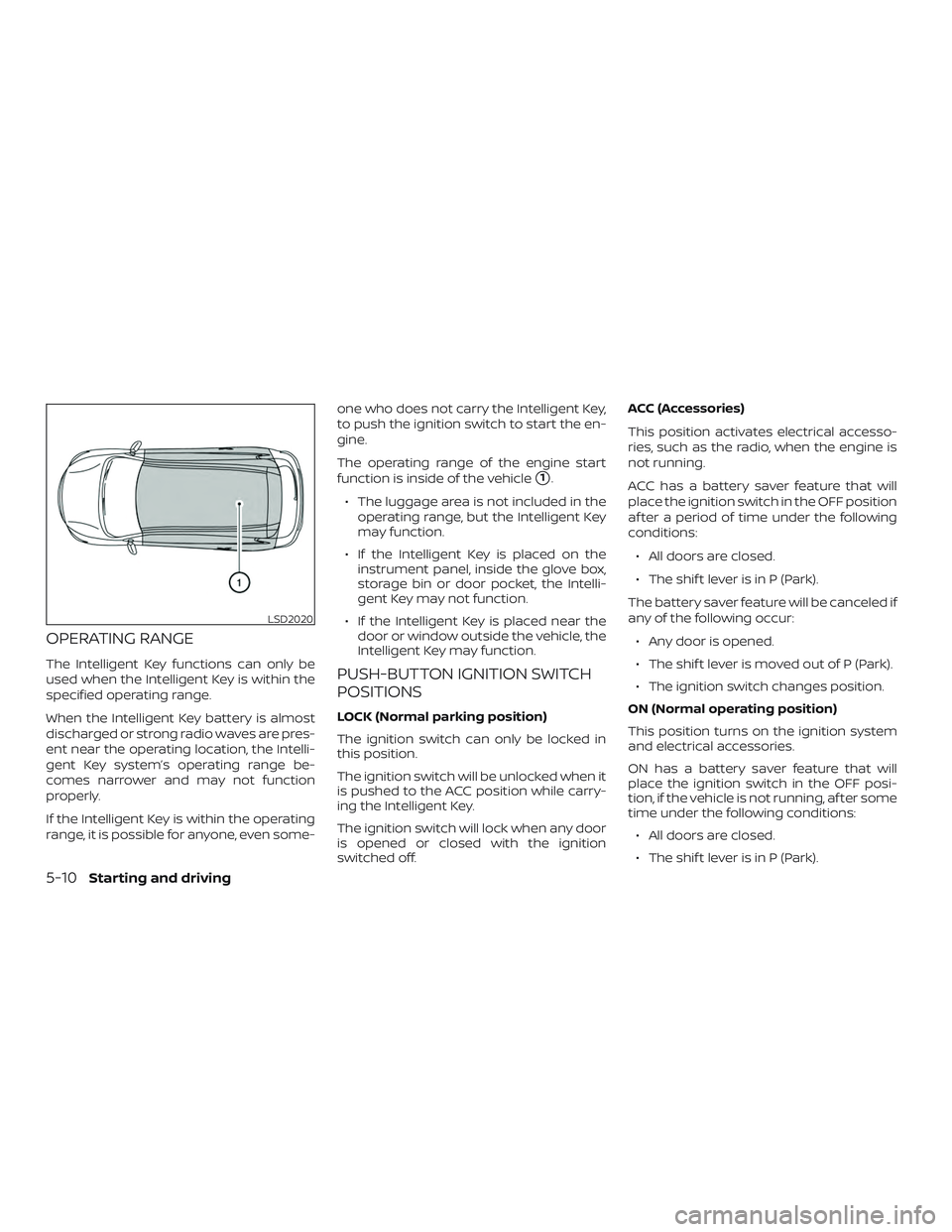NISSAN ALTIMA 2018 Owner´s Manual OPERATING RANGE
The Intelligent Key functions can only be
used when the Intelligent Key is within the
specified operating range.
When the Intelligent Key battery is almost
discharged or strong radio w NISSAN ALTIMA 2018 Owner´s Manual OPERATING RANGE
The Intelligent Key functions can only be
used when the Intelligent Key is within the
specified operating range.
When the Intelligent Key battery is almost
discharged or strong radio w