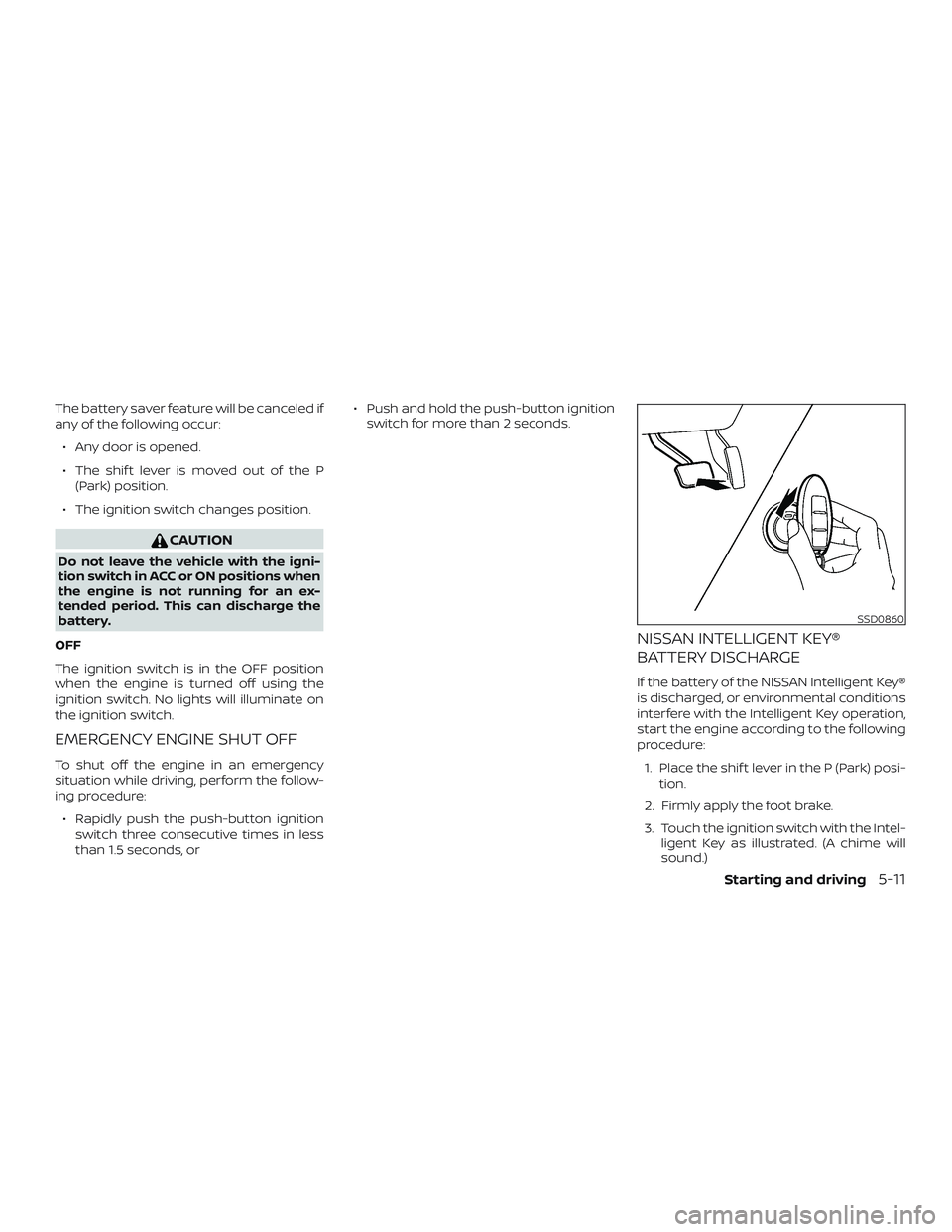 NISSAN ALTIMA 2018 Owner´s Manual The battery saver feature will be canceled if
any of the following occur:∙ Any door is opened.
∙ The shif t lever is moved out of the P (Park) position.
∙ The ignition switch changes position.
C NISSAN ALTIMA 2018 Owner´s Manual The battery saver feature will be canceled if
any of the following occur:∙ Any door is opened.
∙ The shif t lever is moved out of the P (Park) position.
∙ The ignition switch changes position.
C