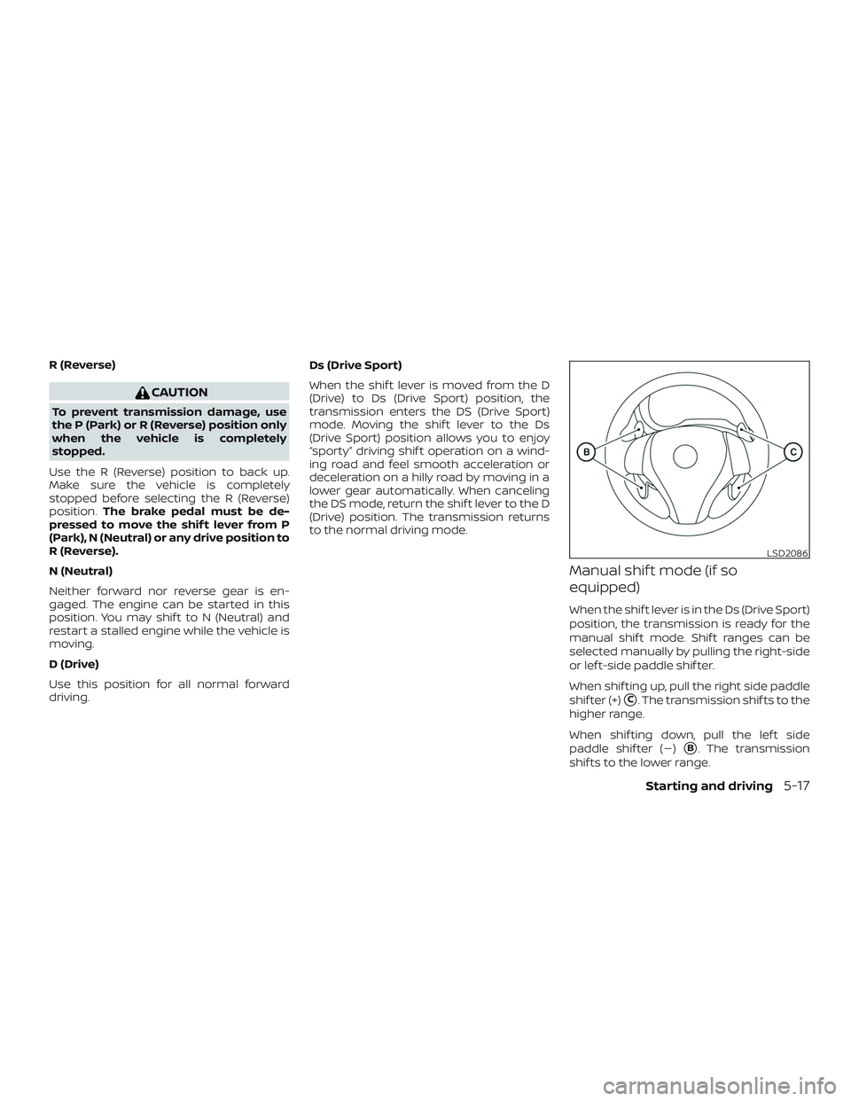 NISSAN ALTIMA 2018 Owner´s Manual R (Reverse)
CAUTION
To prevent transmission damage, use
the P (Park) or R (Reverse) position only
when the vehicle is completely
stopped.
Use the R (Reverse) position to back up.
Make sure the vehicle NISSAN ALTIMA 2018 Owner´s Manual R (Reverse)
CAUTION
To prevent transmission damage, use
the P (Park) or R (Reverse) position only
when the vehicle is completely
stopped.
Use the R (Reverse) position to back up.
Make sure the vehicle