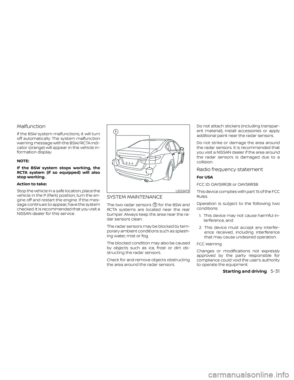 NISSAN ALTIMA 2018  Owner´s Manual Malfunction
If the BSW system malfunctions, it will turn
off automatically. The system malfunction
warning message with the BSW/RCTA indi-
cator (orange) will appear in the vehicle in-
formation displ