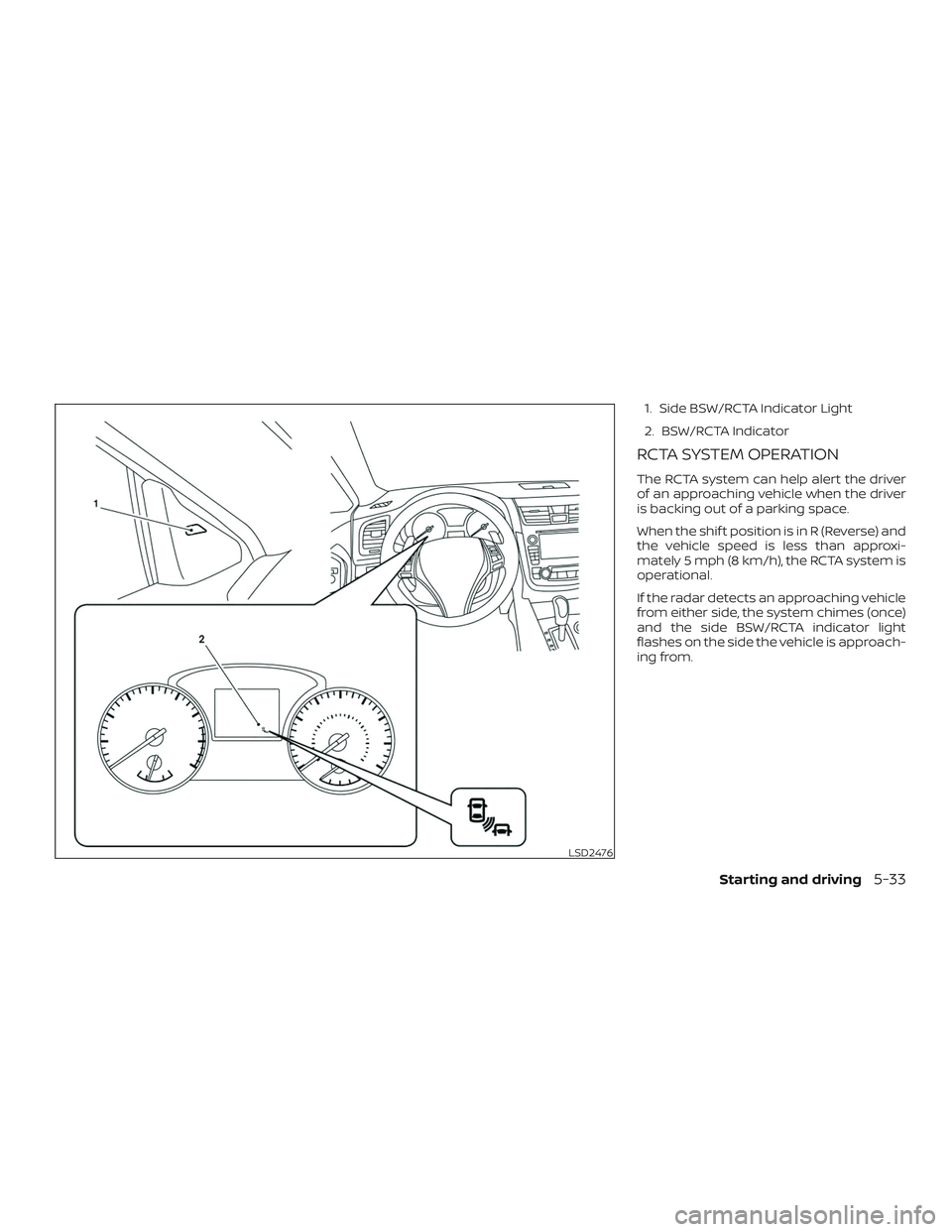 NISSAN ALTIMA 2018  Owner´s Manual 1. Side BSW/RCTA Indicator Light
2. BSW/RCTA Indicator
RCTA SYSTEM OPERATION
The RCTA system can help alert the driver
of an approaching vehicle when the driver
is backing out of a parking space.
When