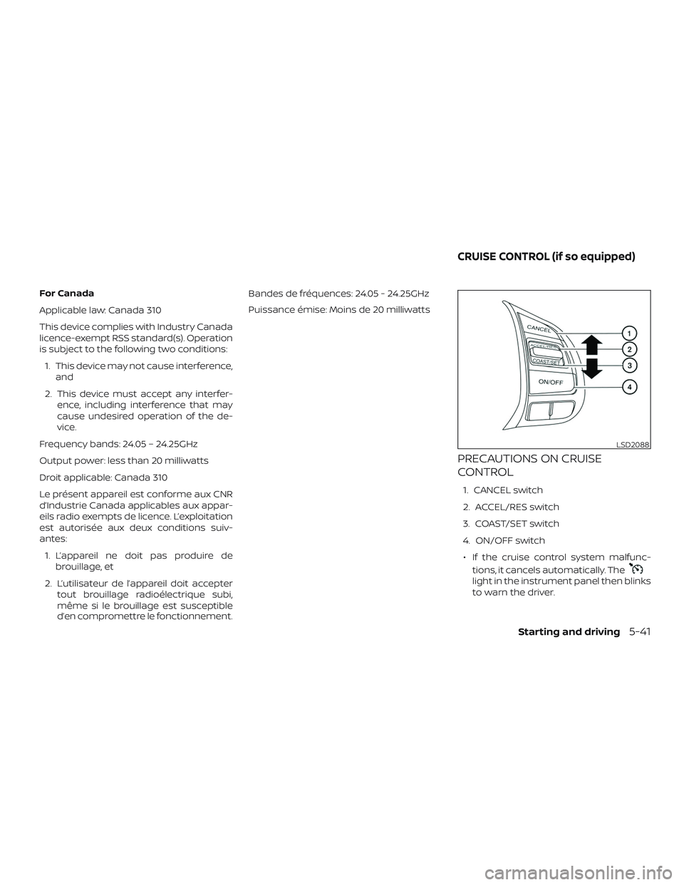 NISSAN ALTIMA 2018 Owner´s Manual For Canada
Applicable law: Canada 310
This device complies with Industry Canada
licence-exempt RSS standard(s). Operation
is subject to the following two conditions:1. This device may not cause interf NISSAN ALTIMA 2018 Owner´s Manual For Canada
Applicable law: Canada 310
This device complies with Industry Canada
licence-exempt RSS standard(s). Operation
is subject to the following two conditions:1. This device may not cause interf