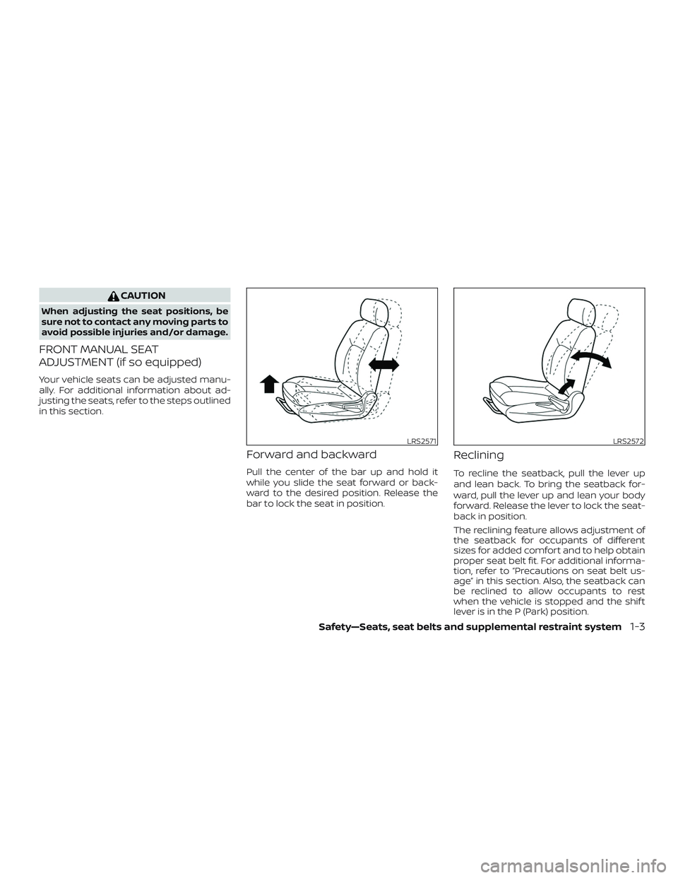 NISSAN ALTIMA 2018 Owner´s Manual CAUTION
When adjusting the seat positions, be
sure not to contact any moving parts to
avoid possible injuries and/or damage.
FRONT MANUAL SEAT
ADJUSTMENT (if so equipped)
Your vehicle seats can be adj NISSAN ALTIMA 2018 Owner´s Manual CAUTION
When adjusting the seat positions, be
sure not to contact any moving parts to
avoid possible injuries and/or damage.
FRONT MANUAL SEAT
ADJUSTMENT (if so equipped)
Your vehicle seats can be adj