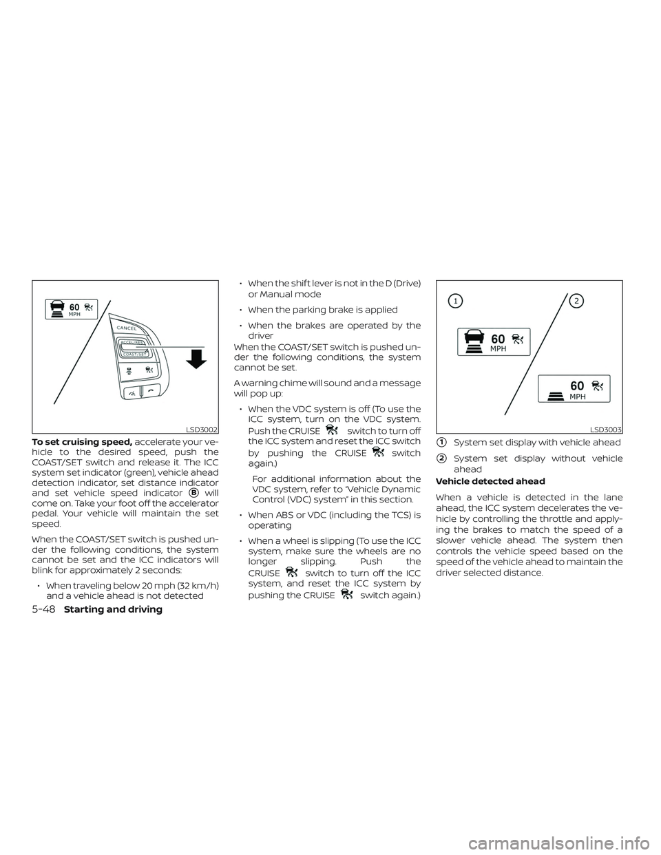 NISSAN ALTIMA 2018 Owner´s Manual To set cruising speed,accelerate your ve-
hicle to the desired speed, push the
COAST/SET switch and release it. The ICC
system set indicator (green), vehicle ahead
detection indicator, set distance in NISSAN ALTIMA 2018 Owner´s Manual To set cruising speed,accelerate your ve-
hicle to the desired speed, push the
COAST/SET switch and release it. The ICC
system set indicator (green), vehicle ahead
detection indicator, set distance in