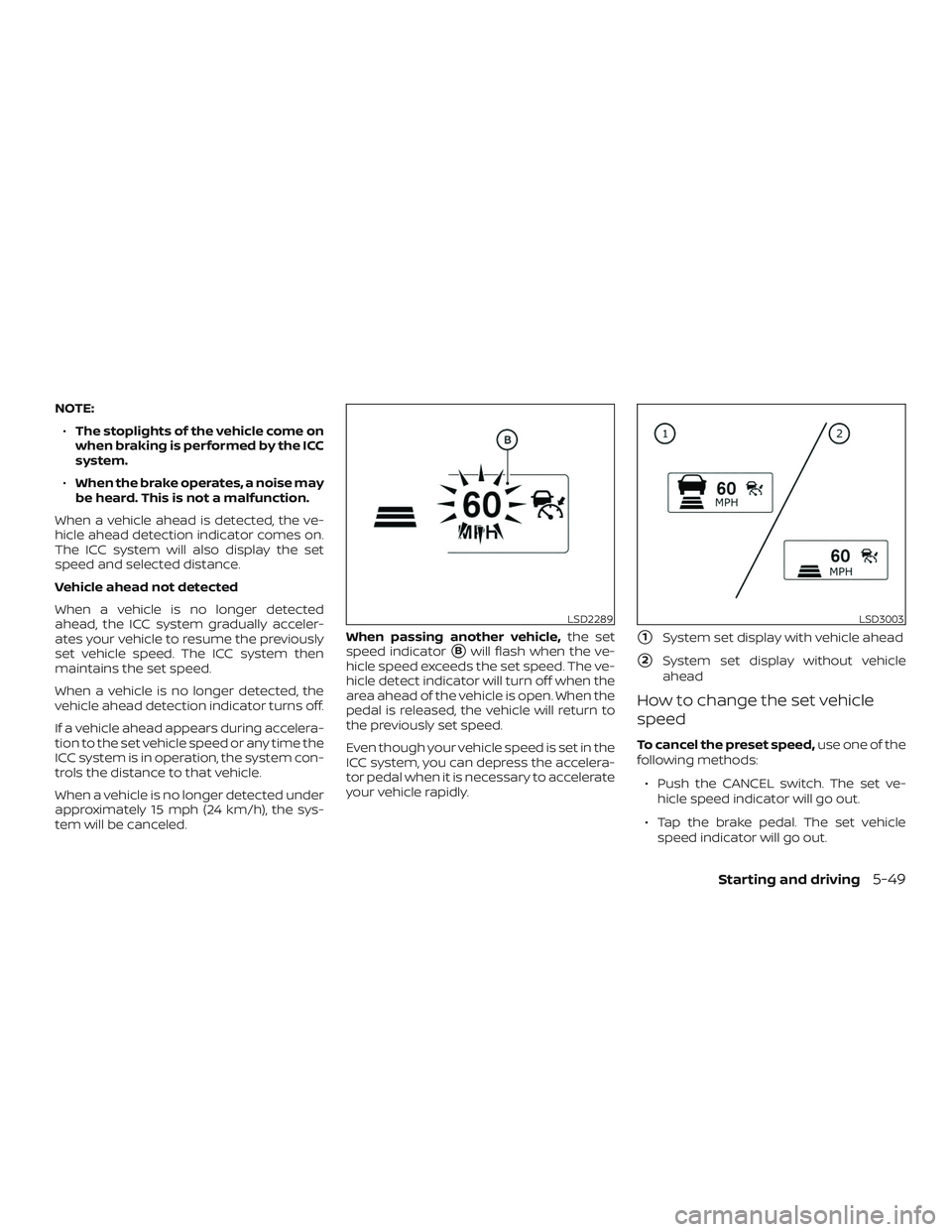 NISSAN ALTIMA 2018 Owner´s Manual NOTE:∙ The stoplights of the vehicle come on
when braking is performed by the ICC
system.
∙ When the brake operates, a noise may
be heard. This is not a malfunction.
When a vehicle ahead is detect NISSAN ALTIMA 2018 Owner´s Manual NOTE:∙ The stoplights of the vehicle come on
when braking is performed by the ICC
system.
∙ When the brake operates, a noise may
be heard. This is not a malfunction.
When a vehicle ahead is detect