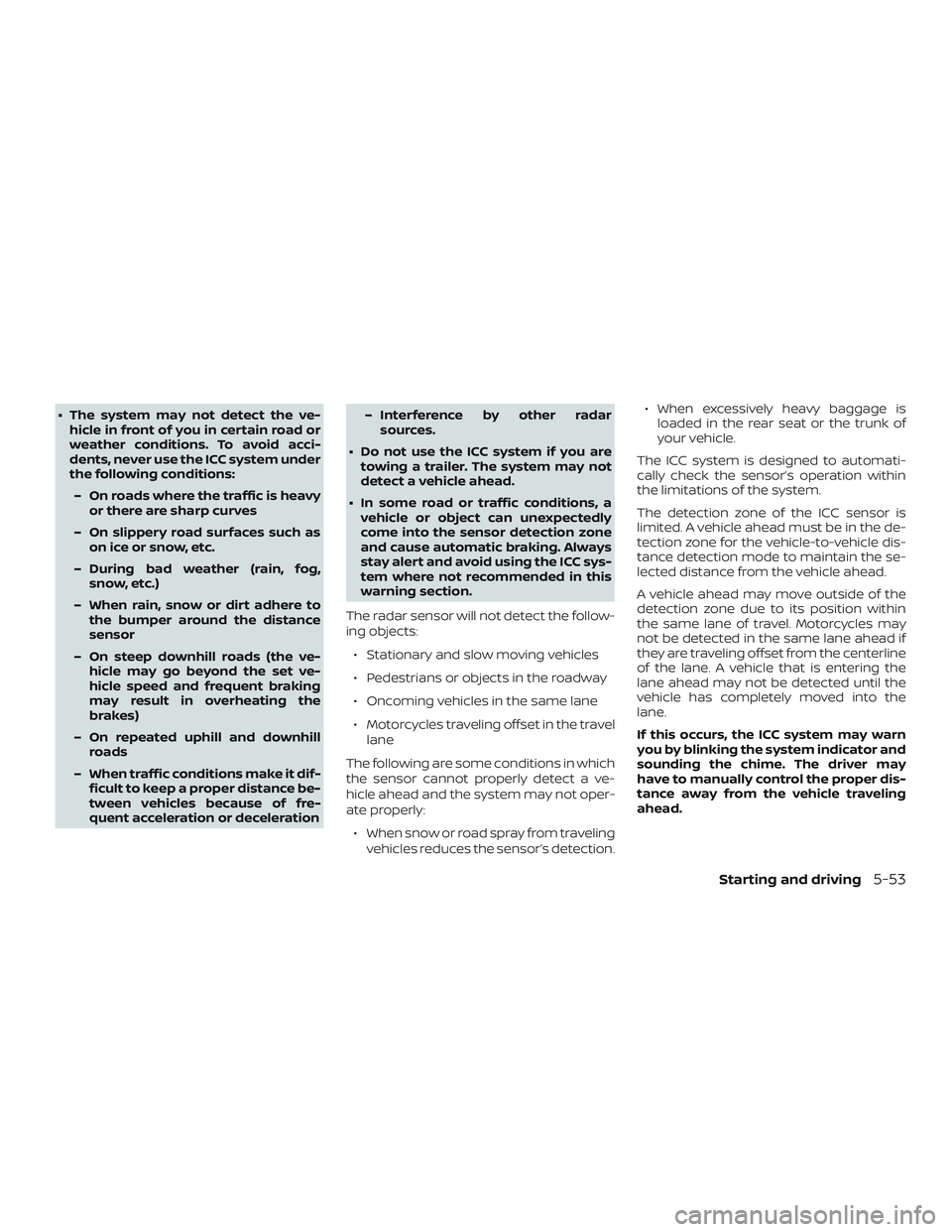 NISSAN ALTIMA 2018 Owner´s Manual ∙ The system may not detect the ve-hicle in front of you in certain road or
weather conditions. To avoid acci-
dents, never use the ICC system under
the following conditions:
– On roads where the NISSAN ALTIMA 2018 Owner´s Manual ∙ The system may not detect the ve-hicle in front of you in certain road or
weather conditions. To avoid acci-
dents, never use the ICC system under
the following conditions:
– On roads where the