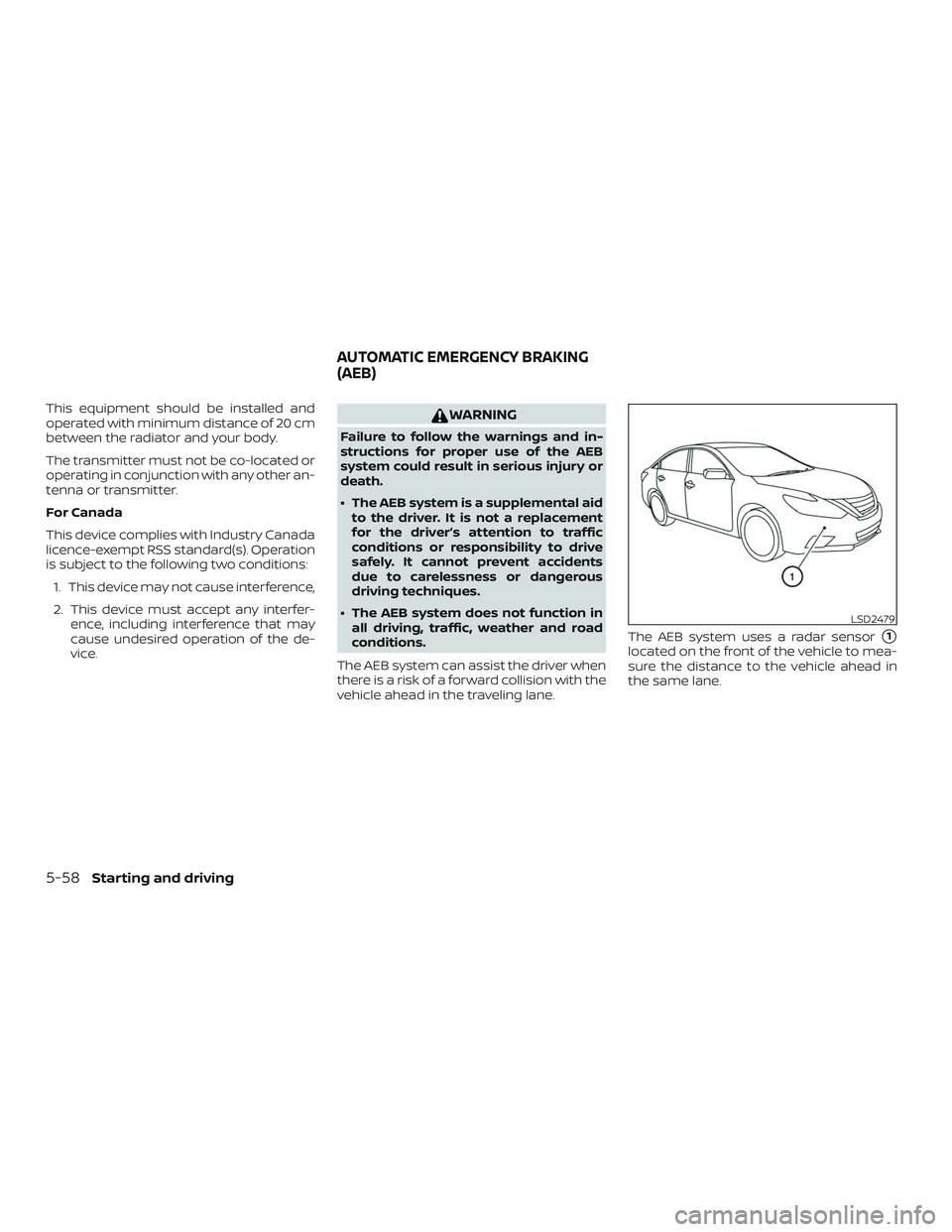 NISSAN ALTIMA 2018  Owner´s Manual This equipment should be installed and
operated with minimum distance of 20 cm
between the radiator and your body.
The transmitter must not be co-located or
operating in conjunction with any other an-