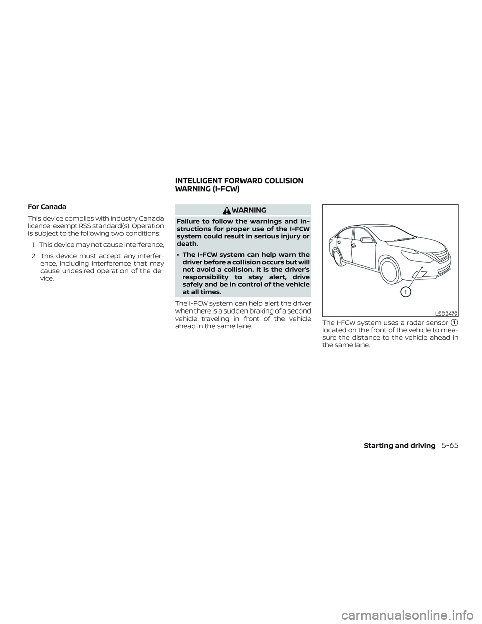 NISSAN ALTIMA 2018  Owner´s Manual For Canada
This device complies with Industry Canada
licence-exempt RSS standard(s). Operation
is subject to the following two conditions:1. This device may not cause interference,
2. This device must